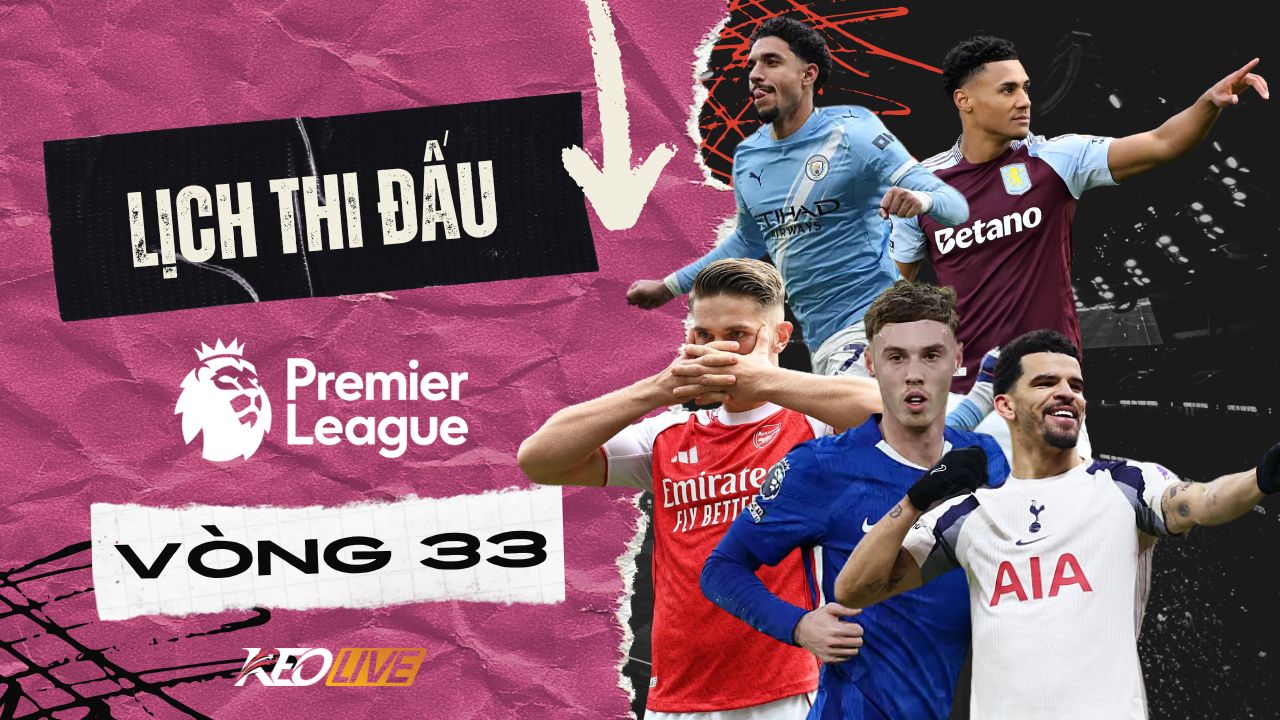 Lịch thi đấu vòng 33 Premier League 2025/26 | Keolive