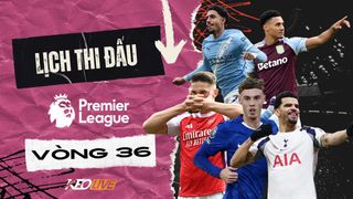 Lịch thi đấu vòng 36 Premier League 2025/26: Căng thẳng đến nghẹt thở
