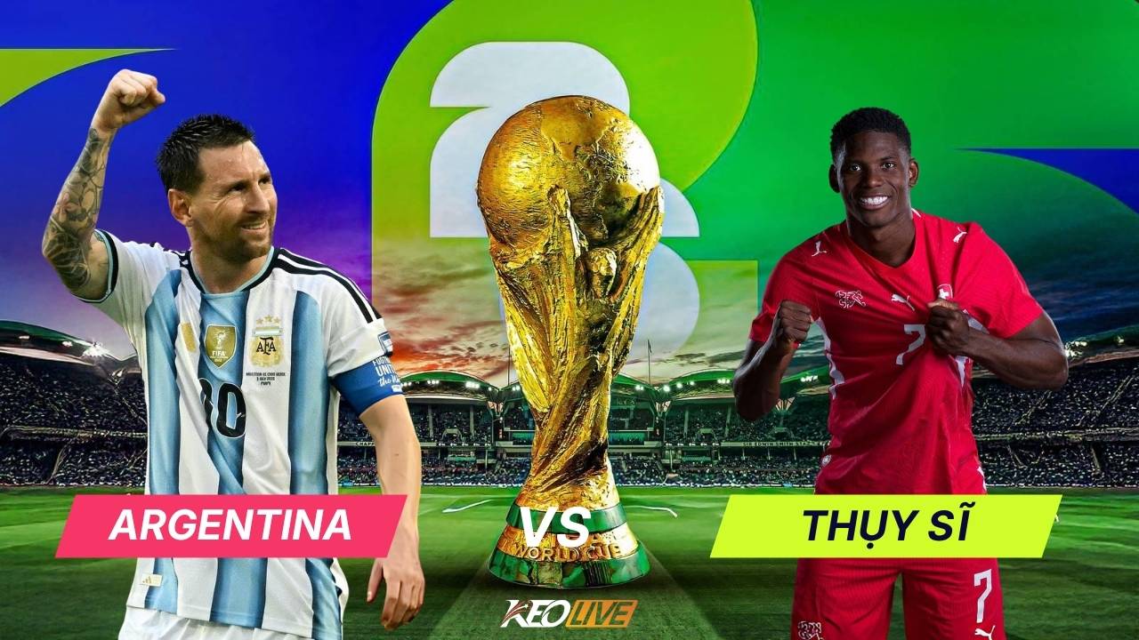 Trận đấu giữa Argentina vs Thụy Sĩ | Keolive