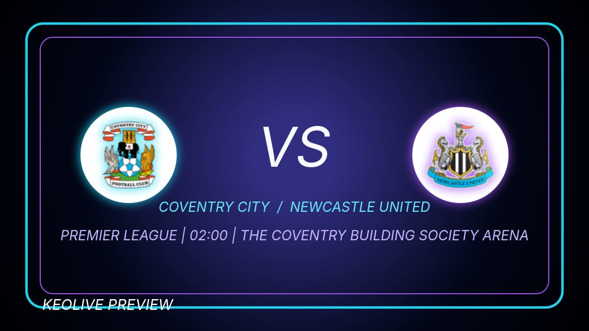 Nhận định Coventry City vs Newcastle, 02h00 ngày 13/10: Coventry chịu sức ép sân nhà